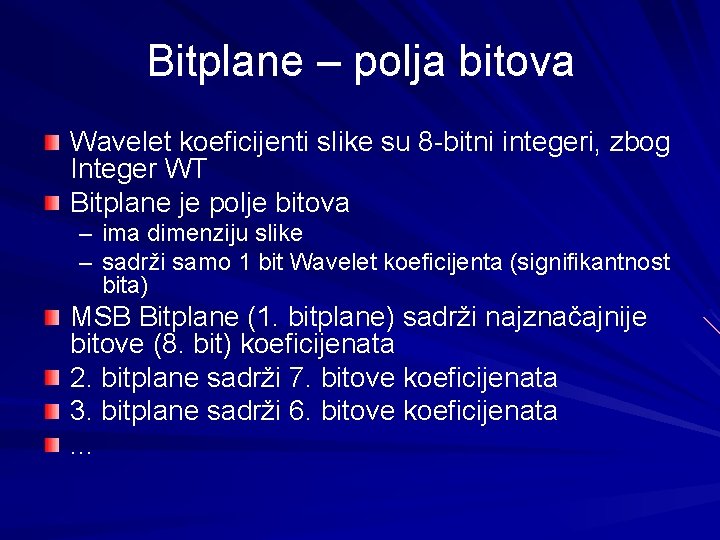 Bitplane – polja bitova Wavelet koeficijenti slike su 8 -bitni integeri, zbog Integer WT Bitplane – polja bitova Wavelet koeficijenti slike su 8 -bitni integeri, zbog Integer WT