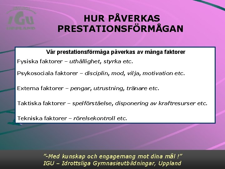 HUR PÅVERKAS PRESTATIONSFÖRMÅGAN Vår prestationsförmåga påverkas av många faktorer Fysiska faktorer – uthållighet, styrka