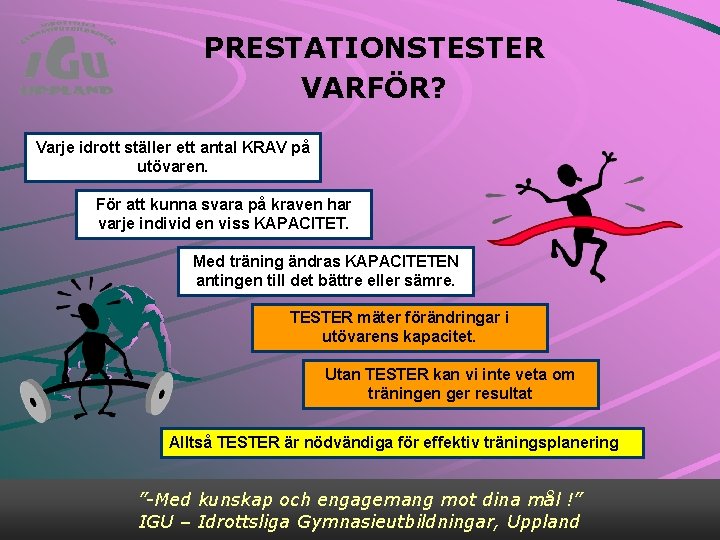 PRESTATIONSTESTER VARFÖR? Varje idrott ställer ett antal KRAV på utövaren. För att kunna svara