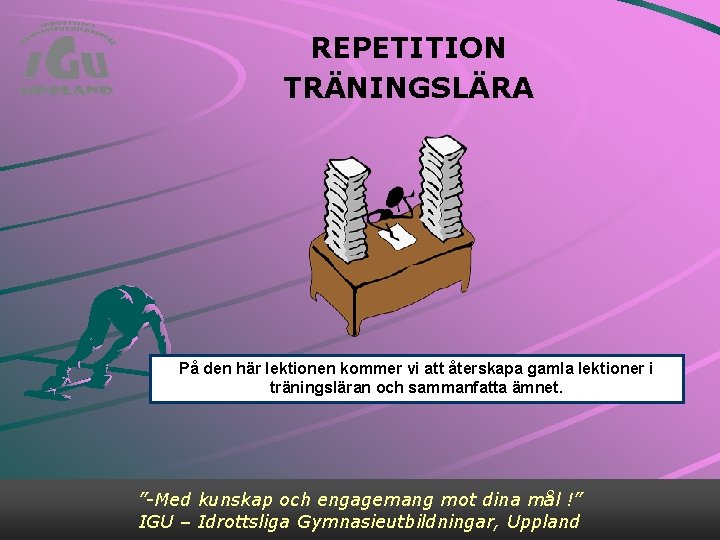 REPETITION TRÄNINGSLÄRA På den här lektionen kommer vi att återskapa gamla lektioner i träningsläran