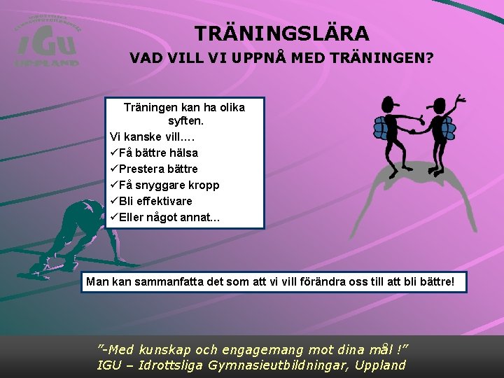 TRÄNINGSLÄRA VAD VILL VI UPPNÅ MED TRÄNINGEN? Träningen kan ha olika syften. Vi kanske