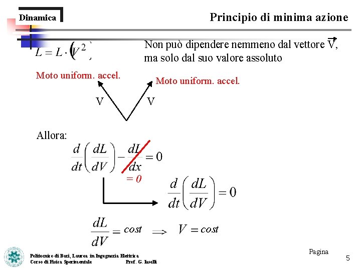 Principio di minima azione Dinamica Non può dipendere nemmeno dal vettore V, ma solo