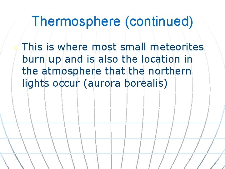 Thermosphere (continued) n This is where most small meteorites burn up and is also
