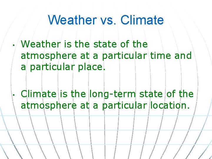 Weather vs. Climate • • Weather is the state of the atmosphere at a