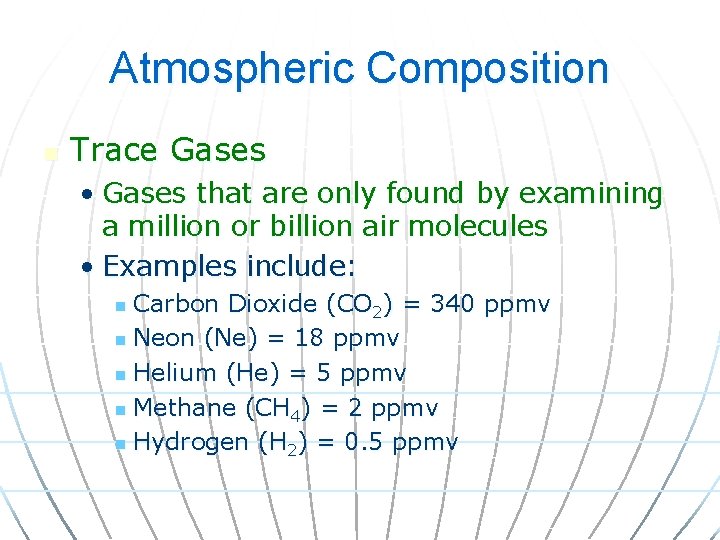 Atmospheric Composition n Trace Gases • Gases that are only found by examining a