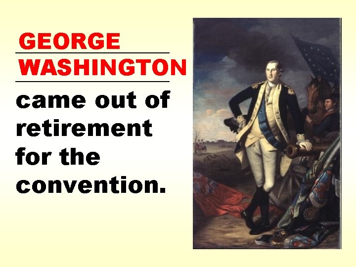 GEORGE _______ WASHINGTON _______ came out of retirement for the convention. 