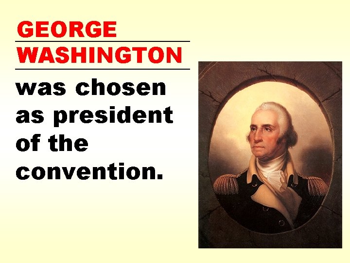 GEORGE ________ WASHINGTON ________ was chosen as president of the convention. 