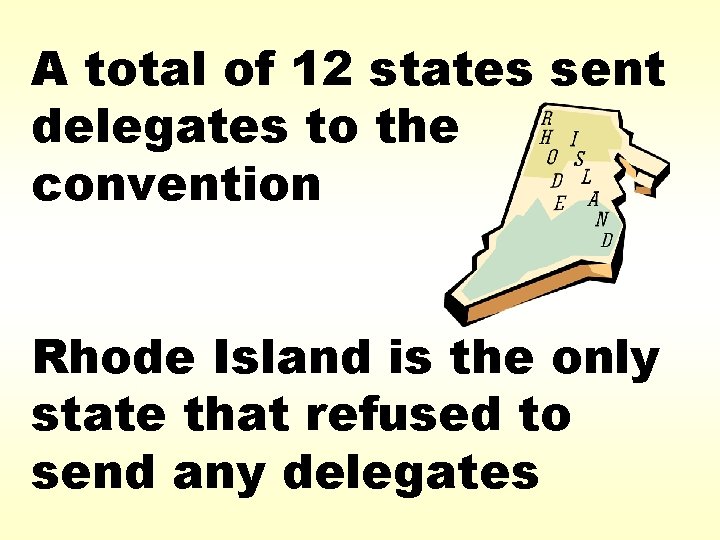 A total of 12 states sent delegates to the convention Rhode Island is the