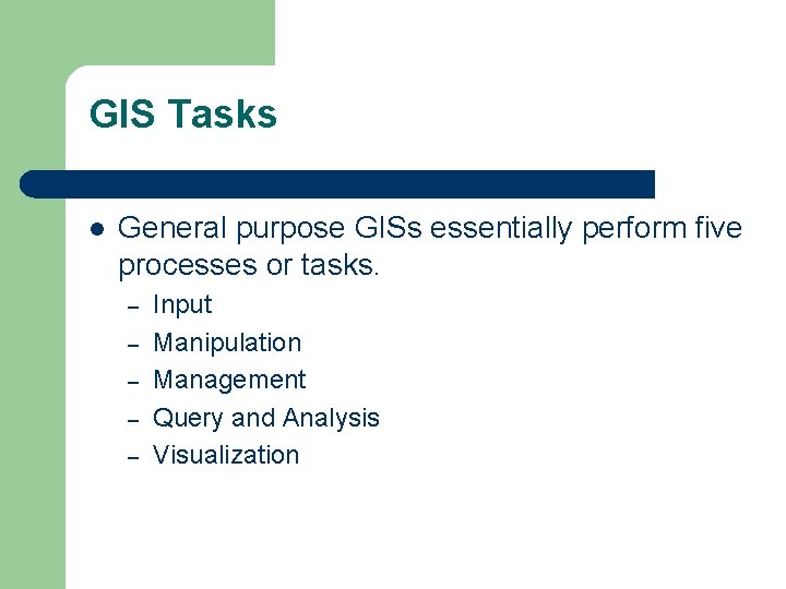 GIS Tasks l General purpose GISs essentially perform five processes or tasks. – –