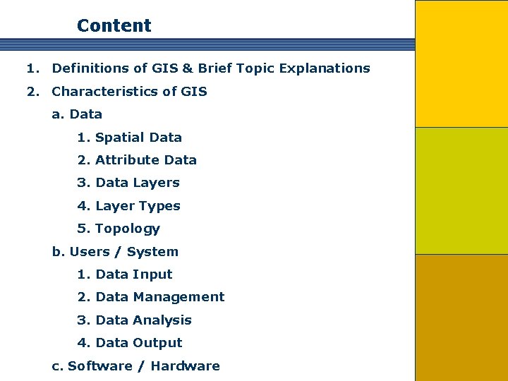 Content 1. Definitions of GIS & Brief Topic Explanations 2. Characteristics of GIS a.