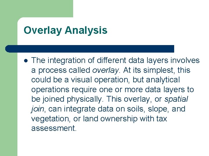 Overlay Analysis l The integration of different data layers involves a process called overlay.