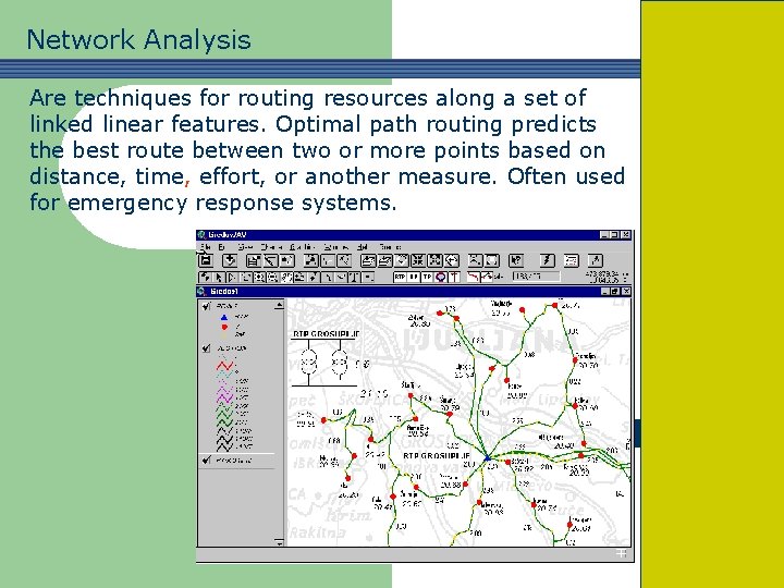 Network Analysis Are techniques for routing resources along a set of linked linear features.