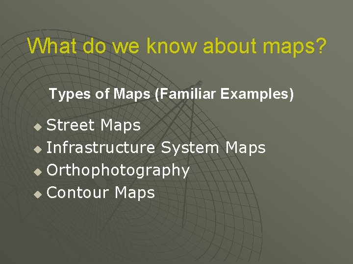 What do we know about maps? Types of Maps (Familiar Examples) Street Maps u