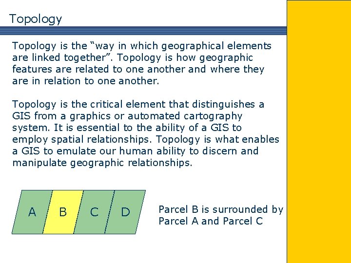 Topology is the “way in which geographical elements are linked together”. Topology is how