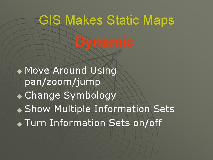 GIS Makes Static Maps Dynamic Move Around Using pan/zoom/jump u Change Symbology u Show