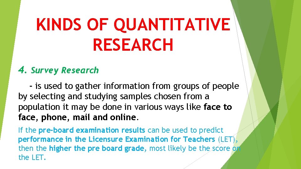 KINDS OF QUANTITATIVE RESEARCH 4. Survey Research - is used to gather information from