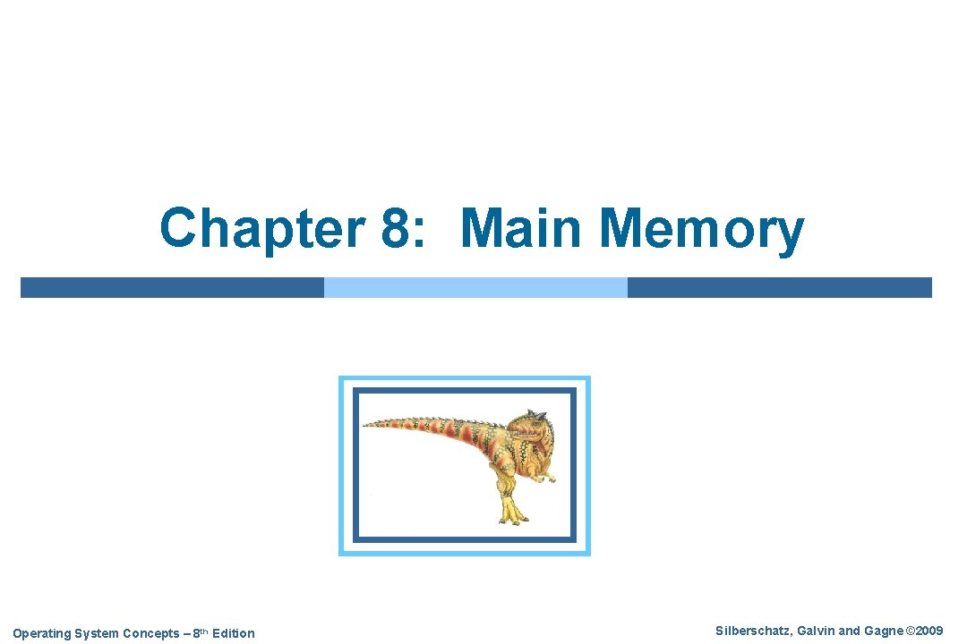 Chapter 8: Main Memory Operating System Concepts – 8 th Edition Silberschatz, Galvin and