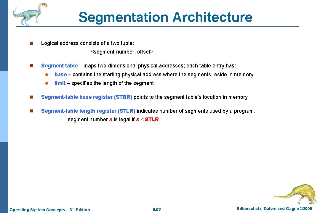 Segmentation Architecture n Logical address consists of a two tuple: <segment-number, offset>, n Segment