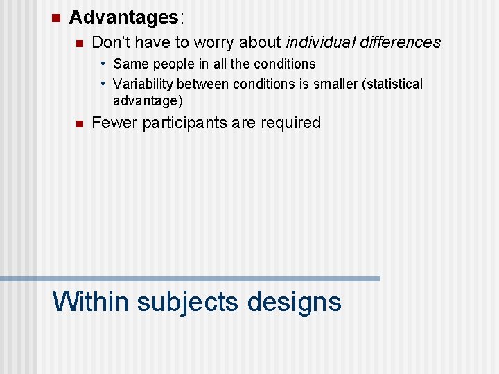 n Advantages: n Don’t have to worry about individual differences • Same people in