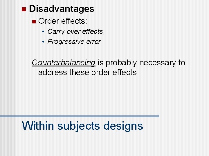n Disadvantages n Order effects: • Carry-over effects • Progressive error Counterbalancing is probably
