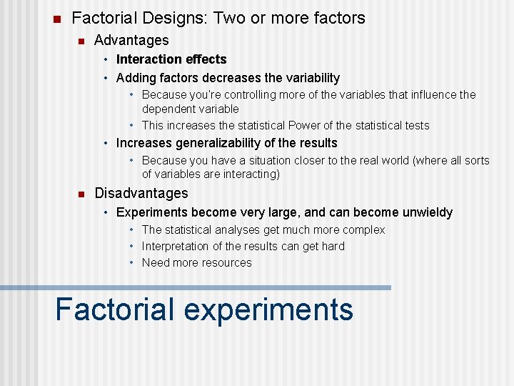 n Factorial Designs: Two or more factors n Advantages • Interaction effects • Adding