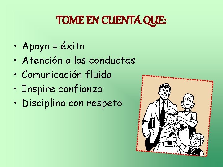 TOME EN CUENTA QUE: • • • Apoyo = éxito Atención a las conductas