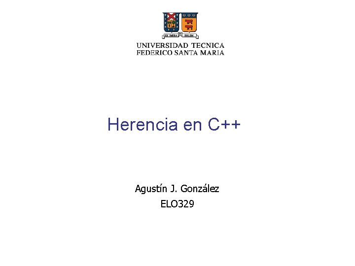 Herencia en C++ Agustín J. González ELO 329 