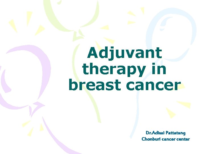 Adjuvant therapy in breast cancer Dr. Adisai Pattatang Chonburi cancer center 