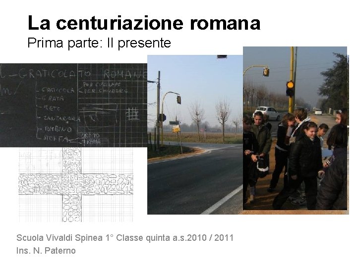 La centuriazione romana Prima parte: Il presente Scuola Vivaldi Spinea 1° Classe quinta a.