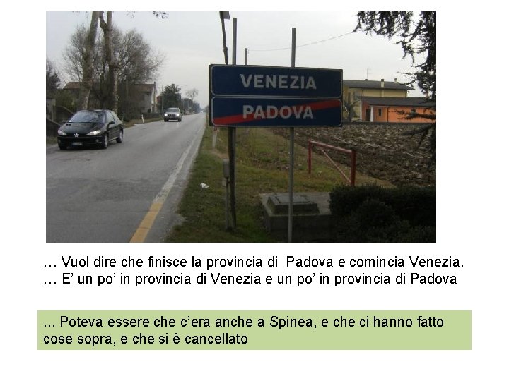 … Vuol dire che finisce la provincia di Padova e comincia Venezia. … E’