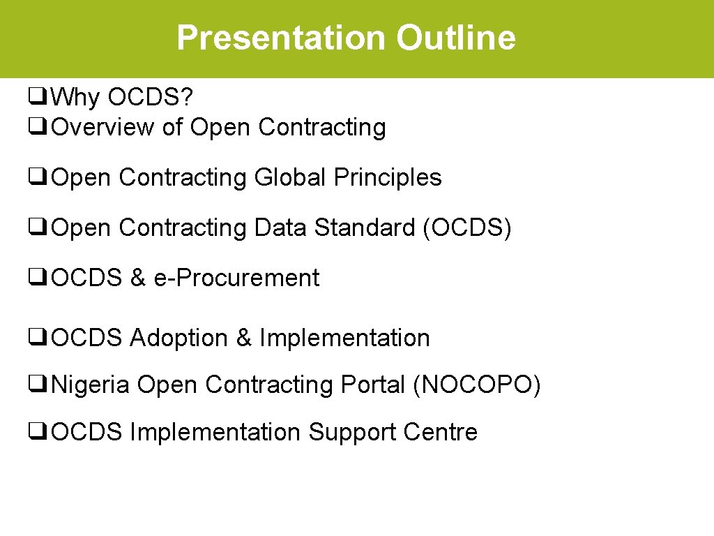 Presentation Outline ❑Why OCDS? ❑Overview of Open Contracting ❑Open Contracting Global Principles ❑Open Contracting
