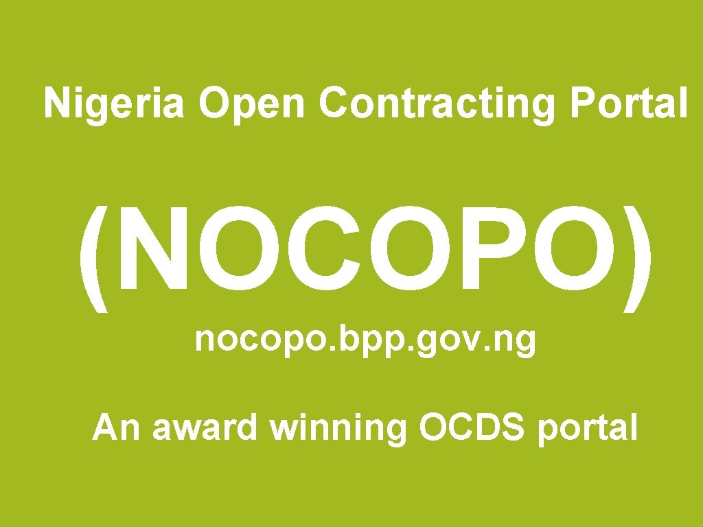 Nigeria Open Contracting Portal (NOCOPO) nocopo. bpp. gov. ng An award winning OCDS portal