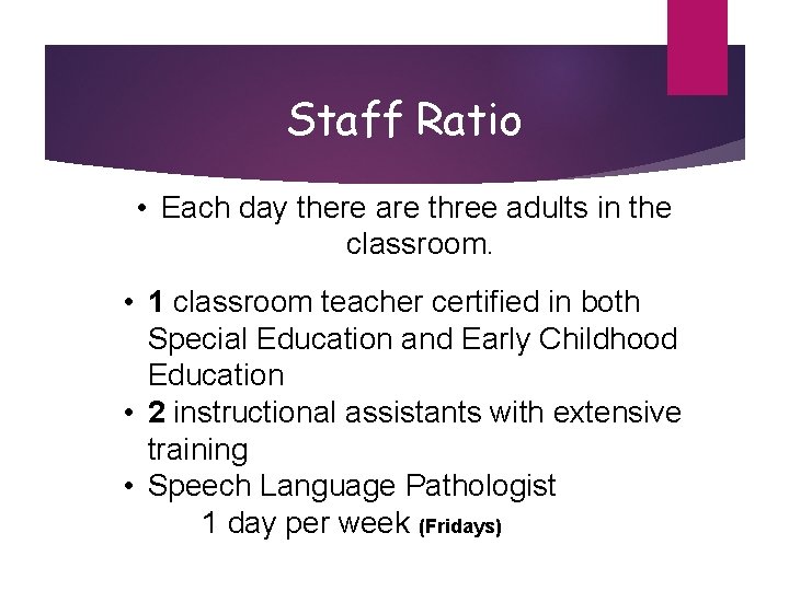 Staff Ratio • Each day there are three adults in the classroom. • 1