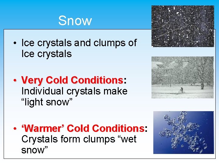 Snow • Ice crystals and clumps of Ice crystals • Very Cold Conditions: Conditions