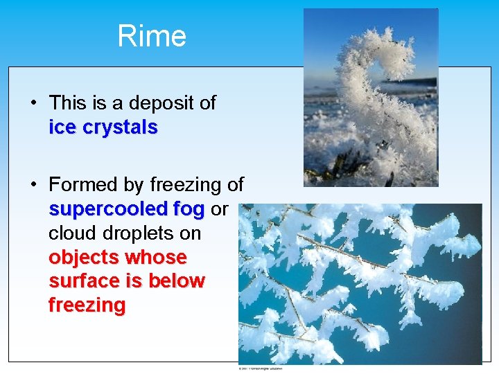 Rime • This is a deposit of ice crystals • Formed by freezing of