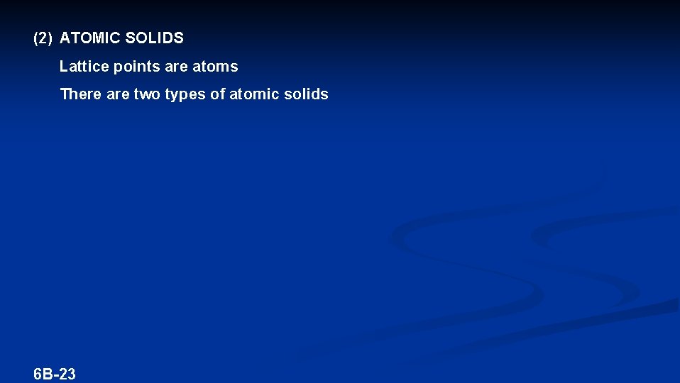 (2) ATOMIC SOLIDS Lattice points are atoms There are two types of atomic solids