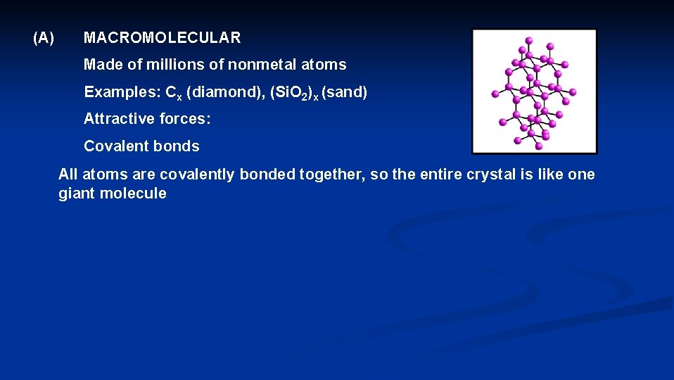 (A) MACROMOLECULAR Made of millions of nonmetal atoms Examples: Cx (diamond), (Si. O 2)x