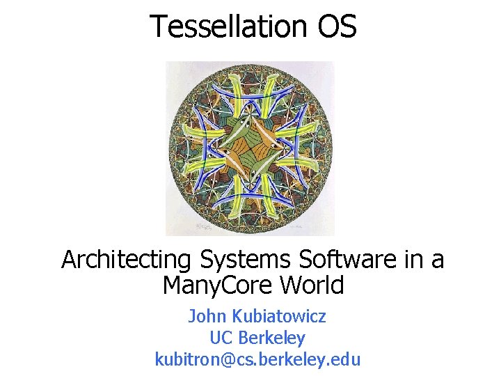 Tessellation OS Architecting Systems Software in a Many. Core World John Kubiatowicz UC Berkeley