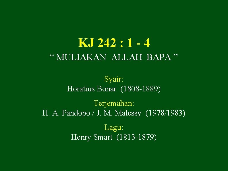 KJ 242 : 1 - 4 “ MULIAKAN ALLAH BAPA ” Syair: Horatius Bonar