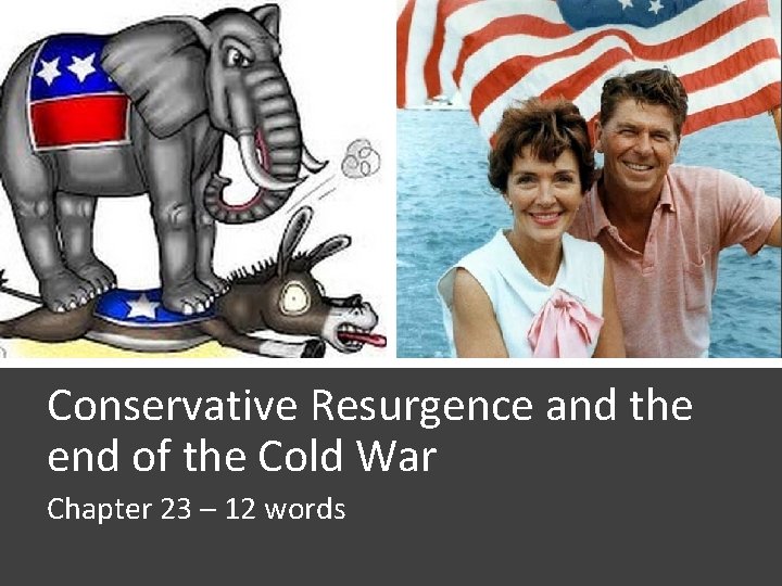Conservative Resurgence and the end of the Cold War Chapter 23 – 12 words
