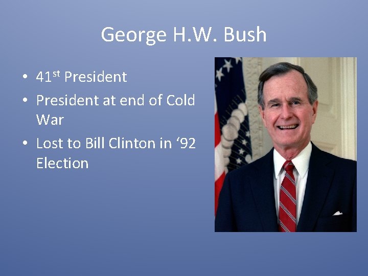 George H. W. Bush • 41 st President • President at end of Cold