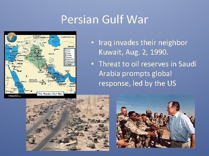 Persian Gulf War • Iraq invades their neighbor Kuwait, Aug. 2, 1990. • Threat