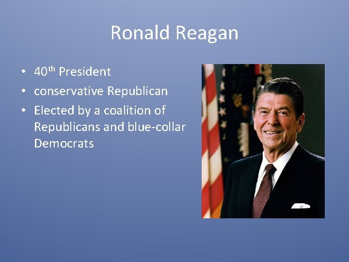 Ronald Reagan • 40 th President • conservative Republican • Elected by a coalition