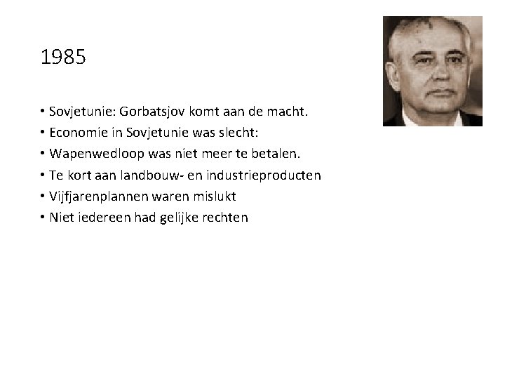 1985 • Sovjetunie: Gorbatsjov komt aan de macht. • Economie in Sovjetunie was slecht: