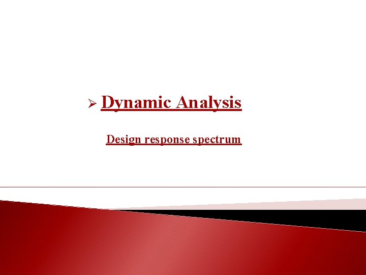 Ø Dynamic Analysis Design response spectrum 