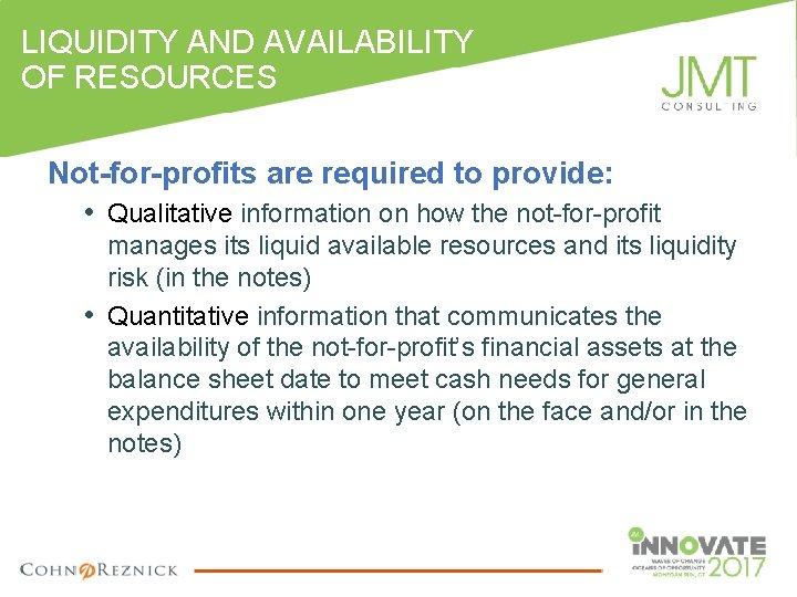 LIQUIDITY AND AVAILABILITY OF RESOURCES Not-for-profits are required to provide: • Qualitative information on