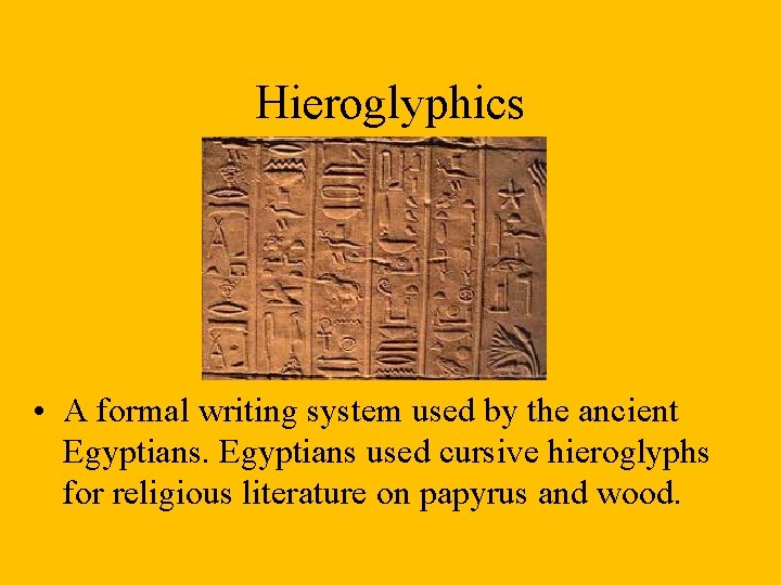 Hieroglyphics • A formal writing system used by the ancient Egyptians used cursive hieroglyphs