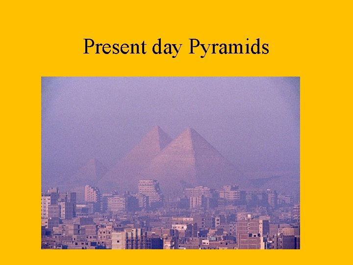 Present day Pyramids 