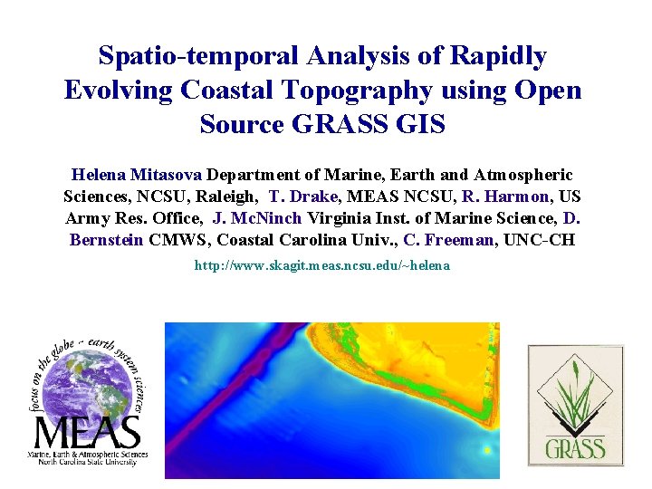 Spatio-temporal Analysis of Rapidly Evolving Coastal Topography using Open Source GRASS GIS Helena Mitasova