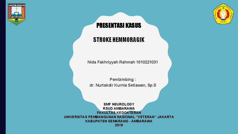 PRESENTASI KASUS STROKE HEMMORAGIK Nida Fakhriyyah Rahmah 1810221031 Pembimbing : dr. Nurtakdir Kurnia Setiawan,